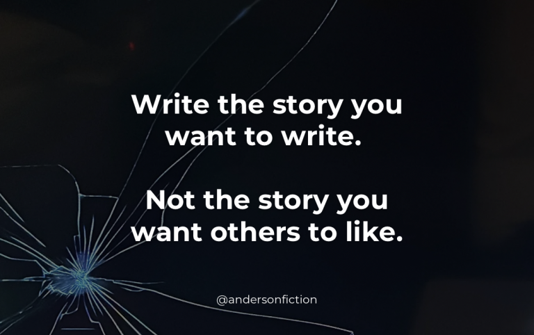 Write the story you want to write. Not the story you want others to like.