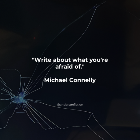 Write about what you're afraid of.