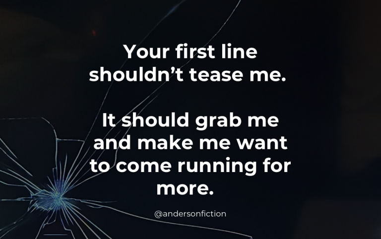 Your first line shouldn't tease me. It should grab me and make we want to come running for more.