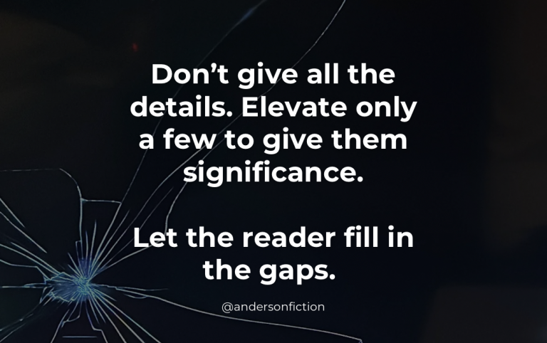 Don't give all the details. Elevate only a few to give them significance. Let the reader fill in the gaps.