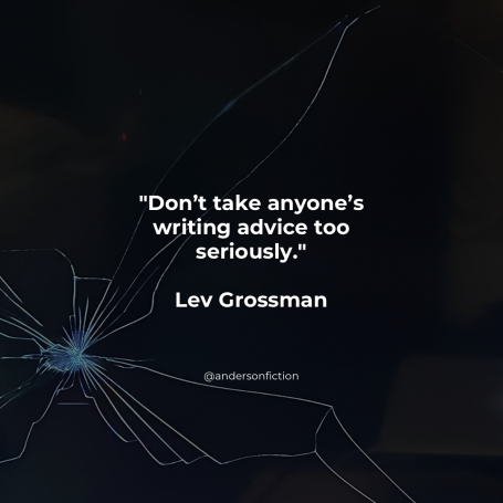 Don't take anyone's writing advice too seriously